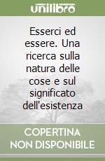 Esserci ed essere. Una ricerca sulla natura delle cose e sul significato dell'esistenza libro