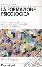 La formazione psicologica. Fondamenti, competenze, metodologie, strumenti e ambiti di intervento libro