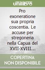 Pro exoneratione sua propria coscentia. Le accuse per stregoneria nella Capua del XVII-XVIII secolo