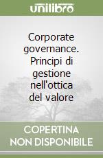 Corporate governance. Principi di gestione nell'ottica del valore libro