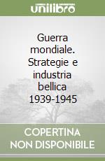 Guerra mondiale. Strategie e industria bellica 1939-1945 libro