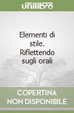 Elementi di stile. Riflettendo sugli orali libro