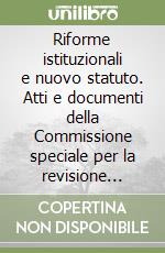 Riforme istituzionali e nuovo statuto. Atti e documenti della Commissione speciale per la revisione dello statuto della Regione Piemonte