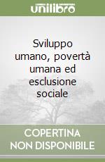 Sviluppo umano, povertà umana ed esclusione sociale libro