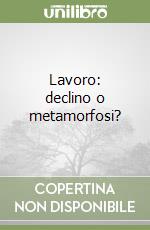 Lavoro: declino o metamorfosi? libro