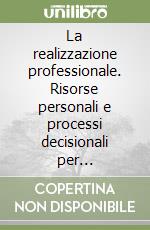 La realizzazione professionale. Risorse personali e processi decisionali per l'orientamento scolastico-professionale