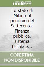 Lo stato di Milano al principio del Settecento. Finanza pubblica, sistema fiscale e interessi locali libro