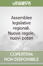 Assemblee legislative regionali. Nuove regole, nuovi poteri libro