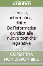 Logica, informatica, diritto. Dall'informatica giuridica alle nuove tecniche legislative libro