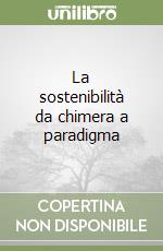 La sostenibilità da chimera a paradigma