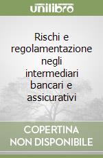 Rischi e regolamentazione negli intermediari bancari e assicurativi libro