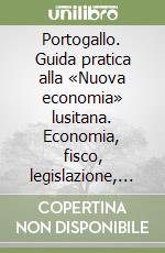 Portogallo. Guida pratica alla «Nuova economia» lusitana. Economia, fisco, legislazione, obblighi valutari libro