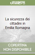 La sicurezza dei cittadini in Emilia Romagna