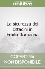 La sicurezza dei cittadini in Emilia Romagna libro