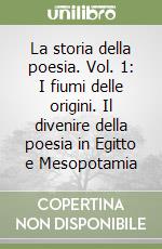 La storia della poesia. Vol. 1: I fiumi delle origini. Il divenire della poesia in Egitto e Mesopotamia libro