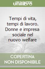 Tempi di vita, tempi di lavoro. Donne e impresa sociale nel nuovo welfare libro