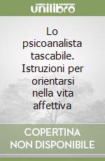 Lo psicoanalista tascabile. Istruzioni per orientarsi nella vita affettiva libro