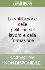 La valutazione delle politiche del lavoro e della formazione libro