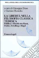 La libertà nella filosofia classica tedesca. Politica e filosofia tra Kant, Fichte, Schelling e Hegel libro