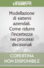 Modellazione di sistemi aziendali. Come ridurre l'incertezza nei processi decisionali libro