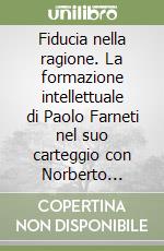 Fiducia nella ragione. La formazione intellettuale di Paolo Farneti nel suo carteggio con Norberto Bobbio libro