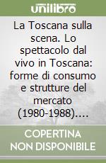 La Toscana sulla scena. Lo spettacolo dal vivo in Toscana: forme di consumo e strutture del mercato (1980-1988). Con floppy disk libro