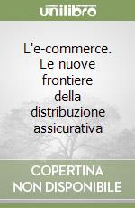 L'e-commerce. Le nuove frontiere della distribuzione assicurativa libro