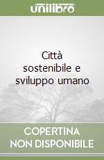 Città sostenibile e sviluppo umano libro