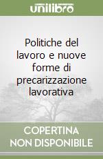 Politiche del lavoro e nuove forme di precarizzazione lavorativa libro