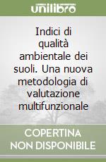 Indici di qualità ambientale dei suoli. Una nuova metodologia di valutazione multifunzionale libro