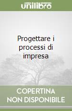 Progettare i processi di impresa