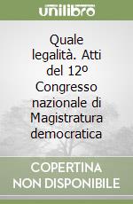 Quale legalità. Atti del 12º Congresso nazionale di Magistratura democratica