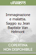 Immaginazione e malattia. Saggio su Jean Baptiste Van Helmont