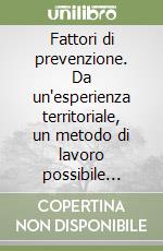 Fattori di prevenzione. Da un'esperienza territoriale, un metodo di lavoro possibile contro le dipendenze libro