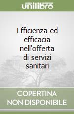 Efficienza ed efficacia nell'offerta di servizi sanitari libro