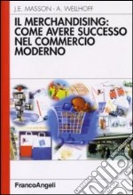 Il merchandising: come avere successo nel commercio moderno libro