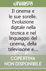 Il cinema e le sue sorelle. Evoluzione digitale nella tecnica e nel linguaggio del cinema, della televisione e della radio