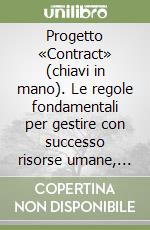 Progetto «Contract» (chiavi in mano). Le regole fondamentali per gestire con successo risorse umane, tecniche, economiche libro