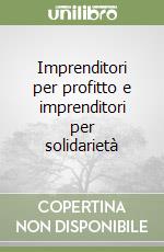 Imprenditori per profitto e imprenditori per solidarietà