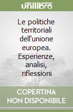 Le politiche territoriali dell'unione europea. Esperienze, analisi, riflessioni libro