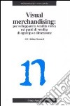 Visual merchandising: per sviluppare la vendita visiva nei punti di vendita di ogni tipo e dimensione libro di Ravazzi Cristina