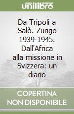 Da Tripoli a Salò. Zurigo 1939-1945. Dall'Africa alla missione in Svizzera: un diario libro