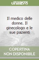 Il medico delle donne. Il ginecologo e le sue pazienti libro