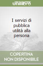 I servizi di pubblica utilità alla persona libro