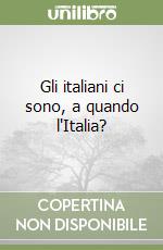 Gli italiani ci sono, a quando l'Italia? libro