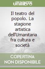 Il teatro del popolo. La stagione artistica dell'Umanitaria fra cultura e società libro