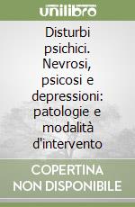 Disturbi psichici. Nevrosi, psicosi e depressioni: patologie e modalità d'intervento libro