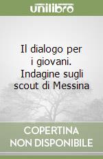 Il dialogo per i giovani. Indagine sugli scout di Messina libro