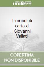 I mondi di carta di Giovanni Vailati