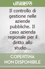 Il controllo di gestione nelle aziende pubbliche. Il caso azienda regionale per il diritto allo studio universitario di Firenze libro